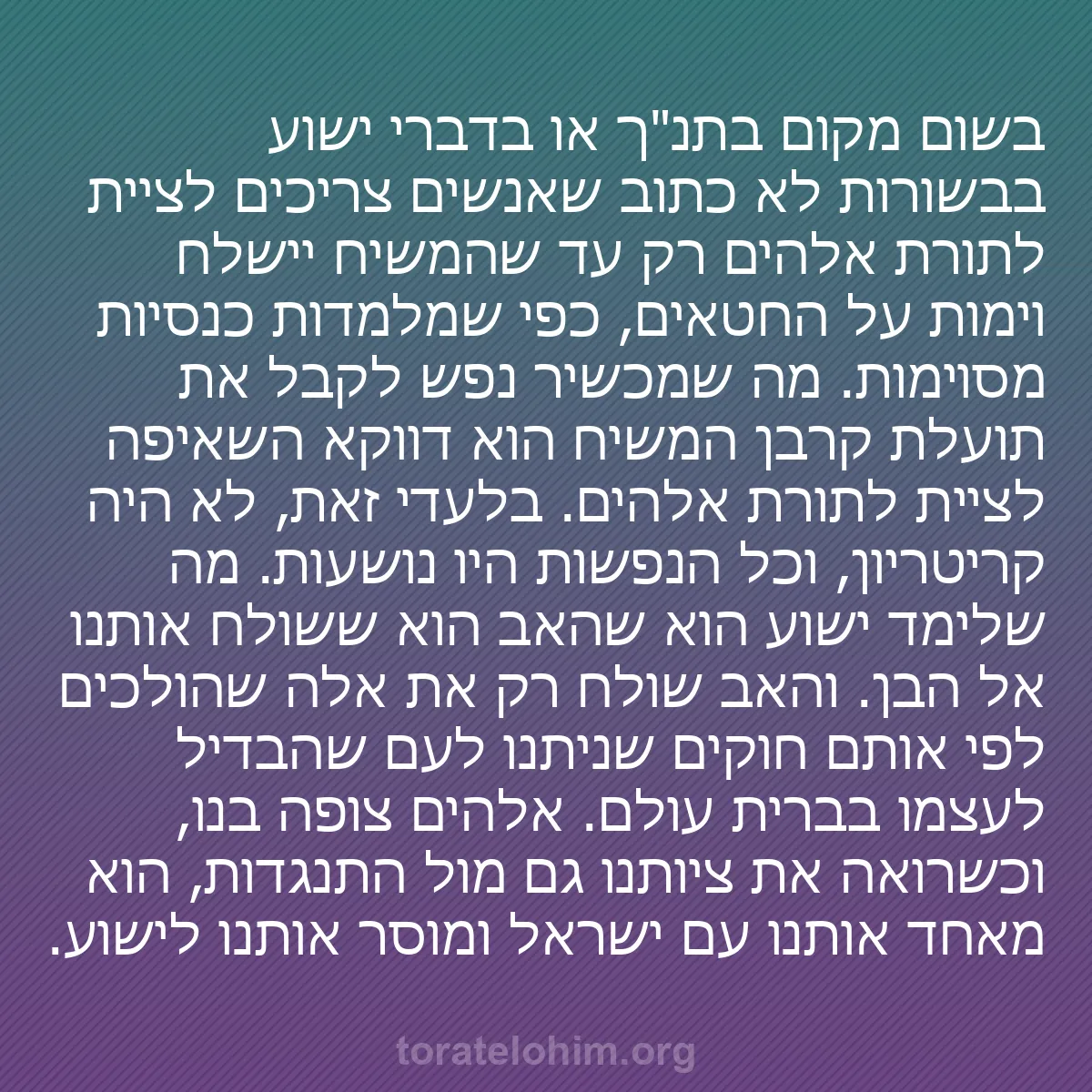 b0024 - פוסט על תורת אלהים: בשום מקום בתנ"ך או בדברי ישוע בבשורות לא כתוב שאנשים צריכים...