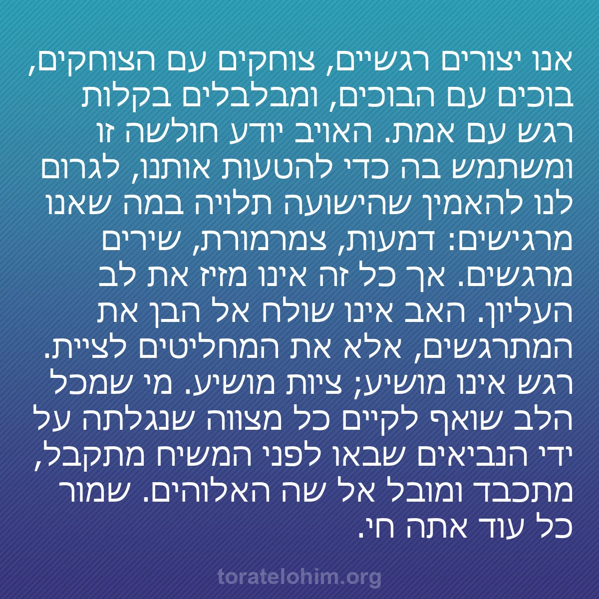 b0275 - פוסט על תורת אלהים: אנו יצורים רגשיים, צוחקים עם הצוחקים, בוכים עם הבוכים, ומבלבלים...