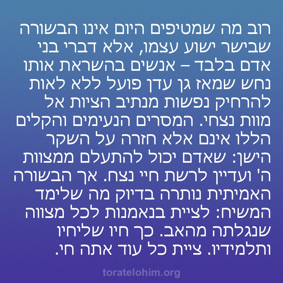 b0407 - פוסט על תורת אלהים: רוב מה שמטיפים היום אינו הבשורה שבישר ישוע עצמו, אלא דברי בני...