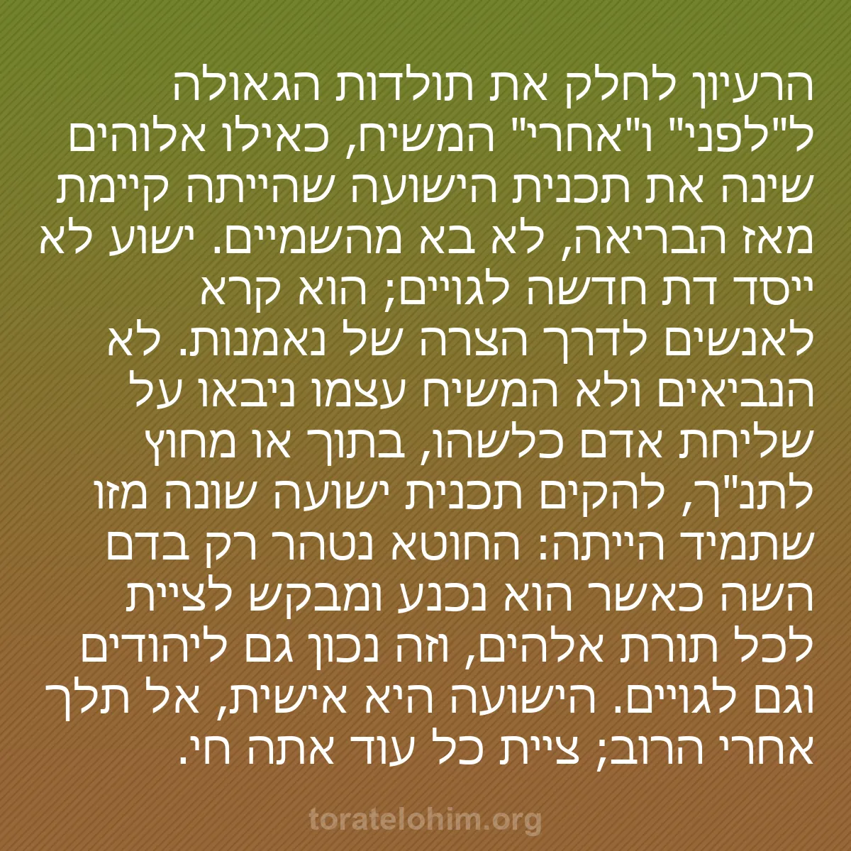 b0509 - פוסט על תורת אלהים: הרעיון לחלק את תולדות הגאולה ל"לפני" ו"אחרי" המשיח, כאילו אלוהים...